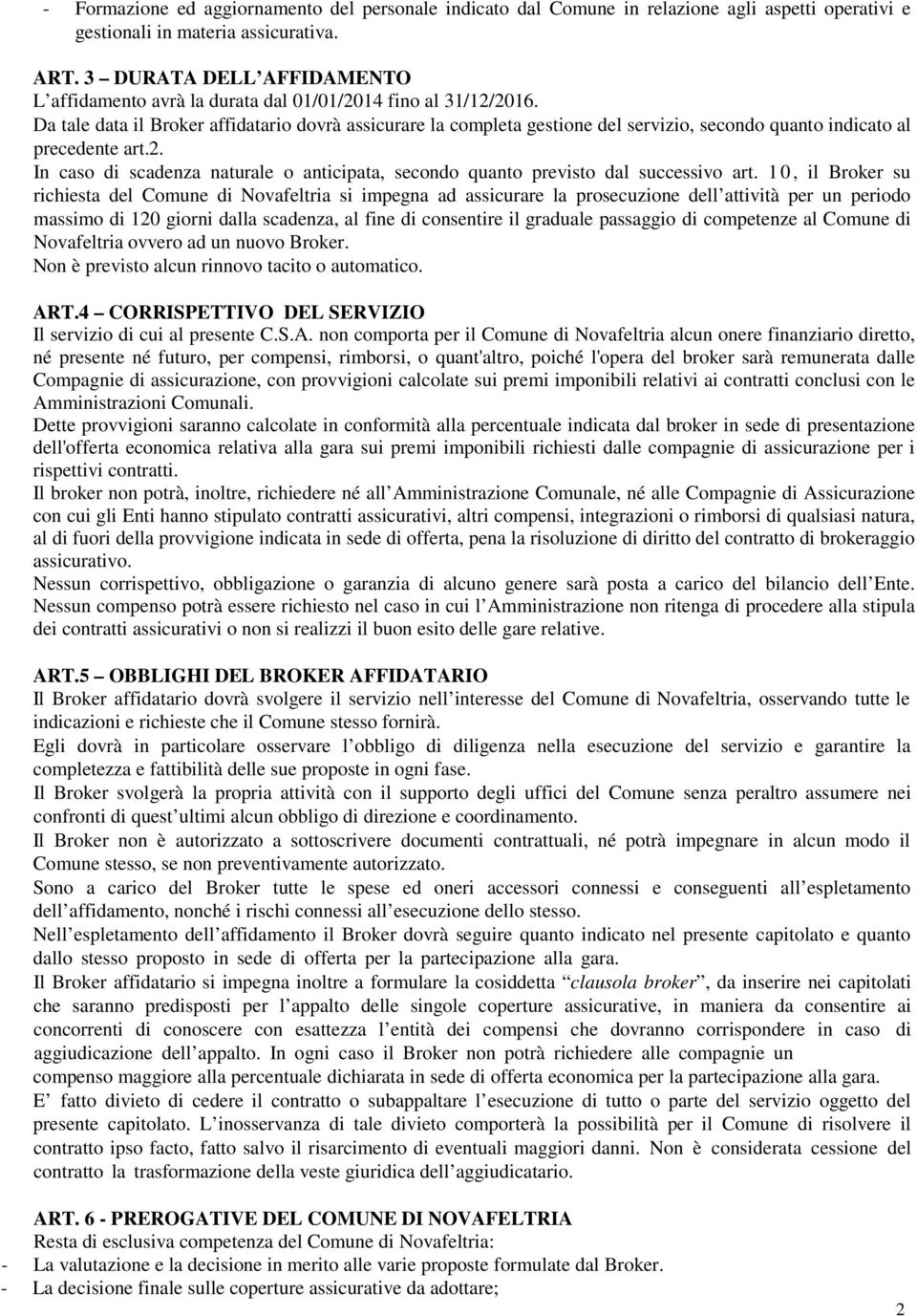 Da tale data il Broker affidatario dovrà assicurare la completa gestione del servizio, secondo quanto indicato al precedente art.2.