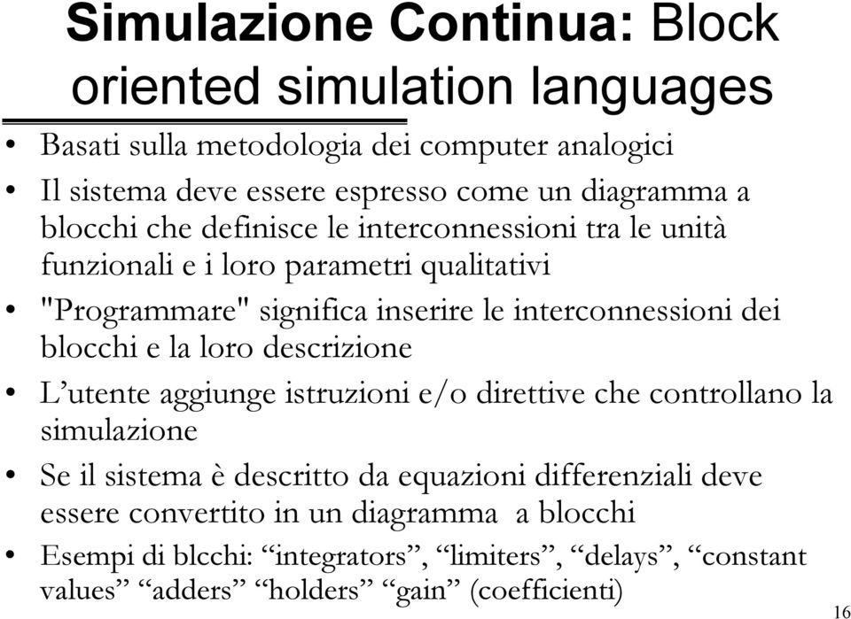 interconnessioni dei blocchi e la loro descrizione L utente aggiunge istruzioni e/o direttive che controllano la simulazione Se il sistema è descritto da