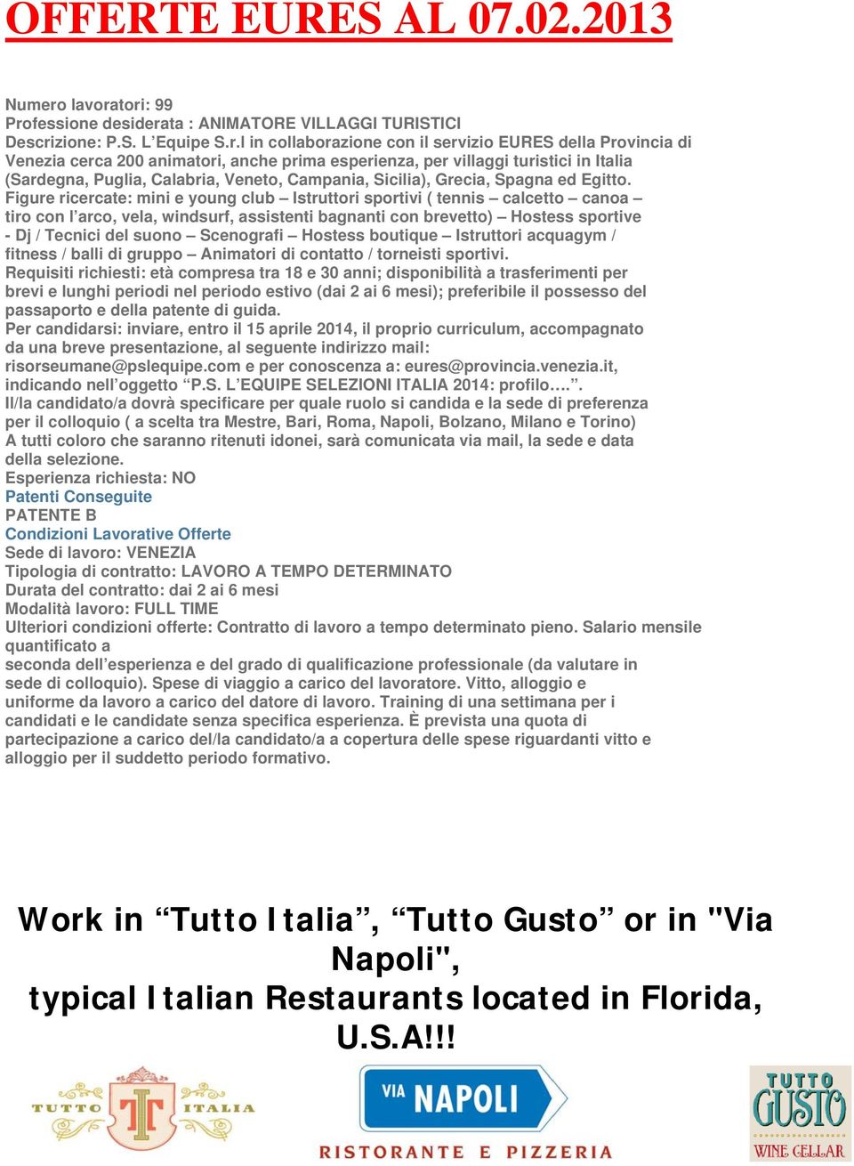 tori: 99 Professione desiderata : ANIMATORE VILLAGGI TURISTICI Descrizione: P.S. L Equipe S.r.l in collaborazione con il servizio EURES della Provincia di Venezia cerca 200 animatori, anche prima