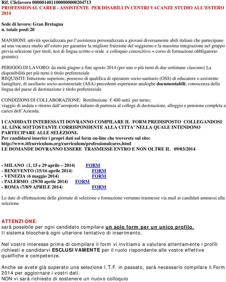 fruizione del soggiorno e la massima integrazione nel gruppo previa selezione (per titoli, test di lingua scritto e orale e colloquio conoscitivo + corso di formazione obbligatorio gratuito).