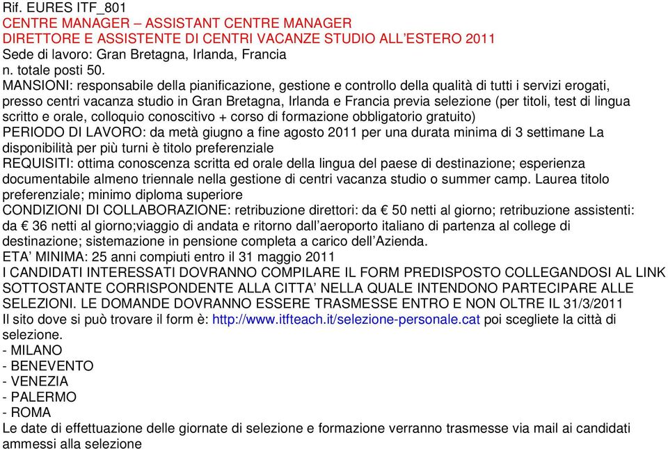 titoli, test di lingua scritto e orale, colloquio conoscitivo + corso di formazione obbligatorio gratuito) PERIODO DI LAVORO: da metà giugno a fine agosto 2011 per una durata minima di 3 settimane La