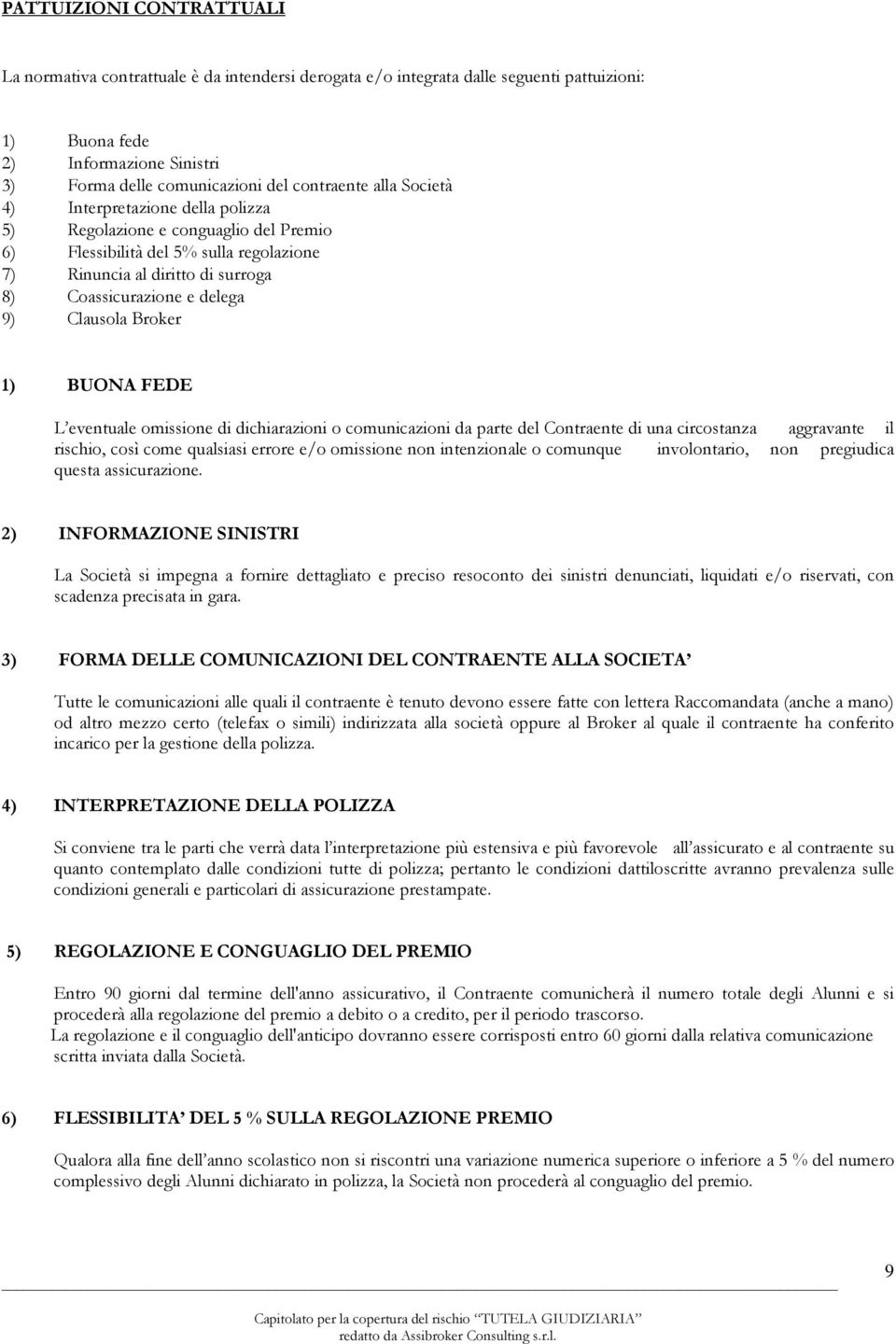 9) Clausola Broker 1) BUONA FEDE L eventuale omissione di dichiarazioni o comunicazioni da parte del Contraente di una circostanza aggravante il rischio, così come qualsiasi errore e/o omissione non