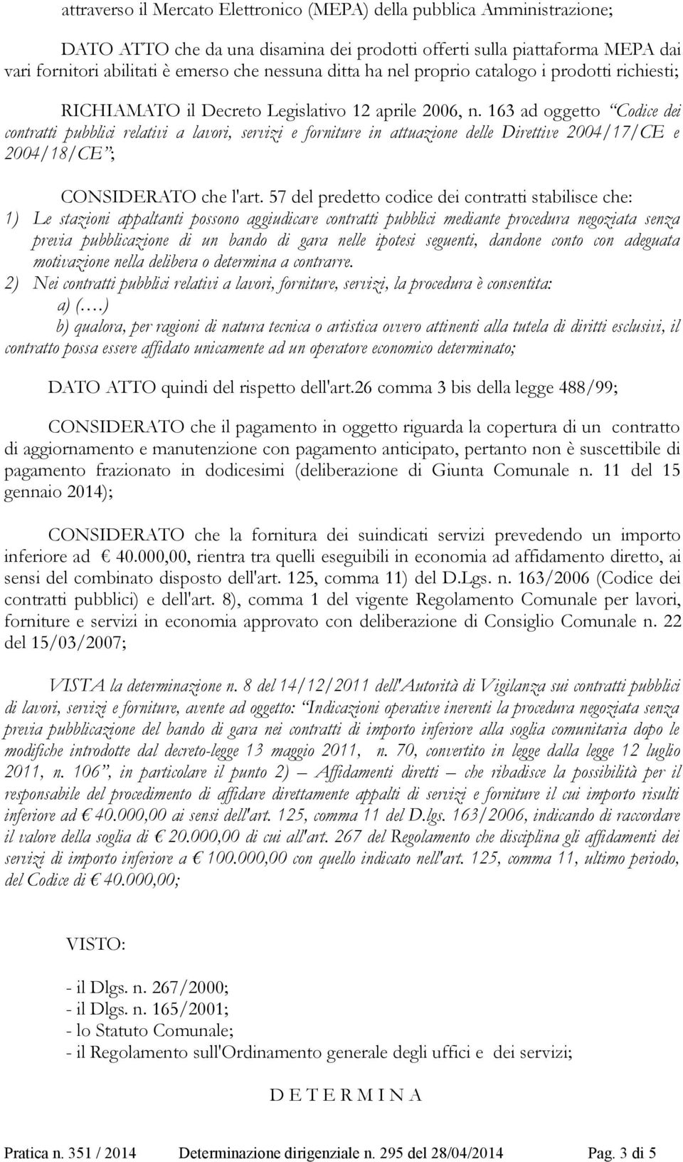 163 ad oggetto Codice dei contratti pubblici relativi a lavori, servizi e forniture in attuazione delle Direttive 2004/17/CE e 2004/18/CE ; CONSIDERATO che l'art.