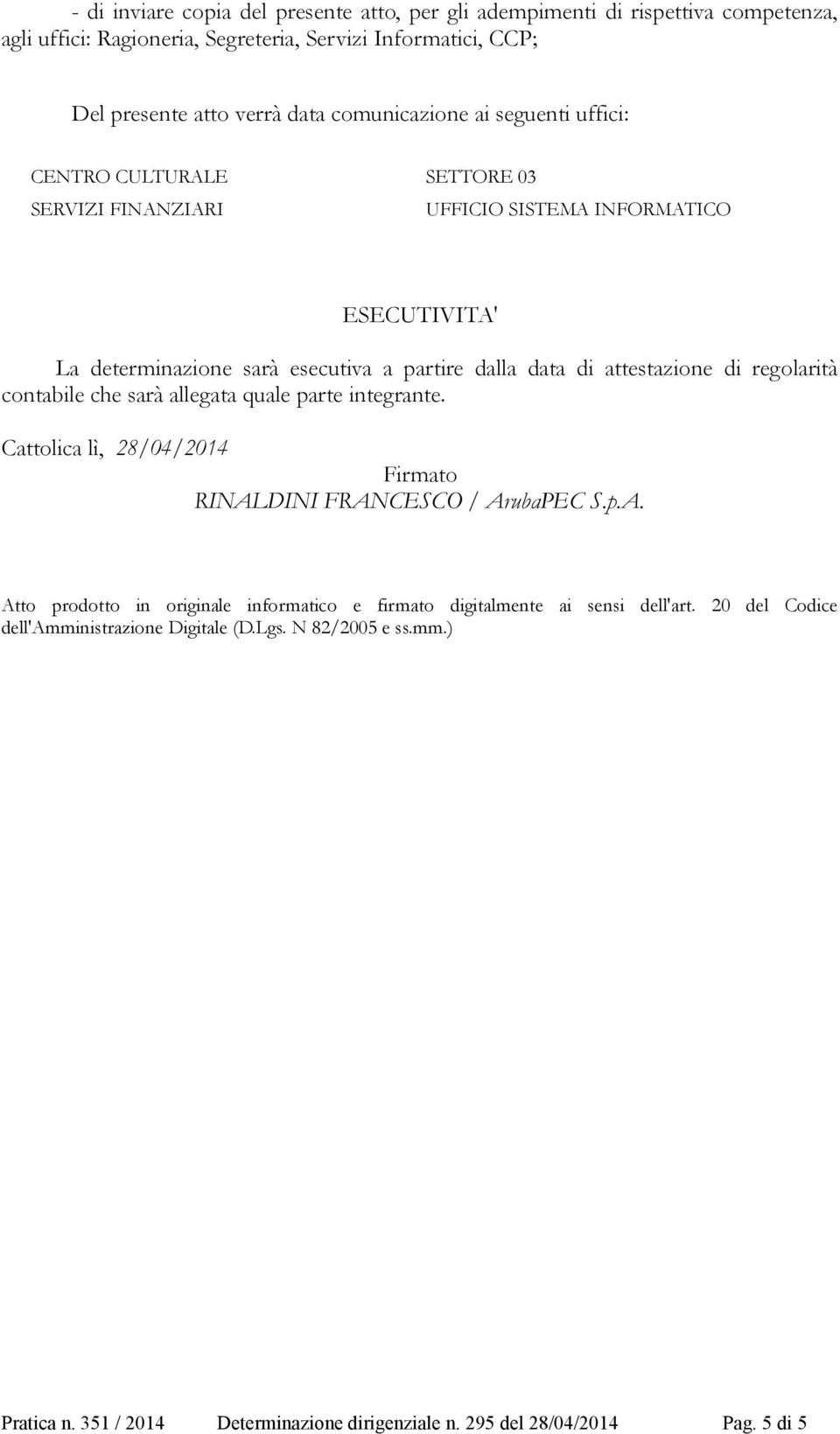 attestazione di regolarità contabile che sarà allegata quale parte integrante. Cattolica lì, 28/04/2014 Firmato RINAL