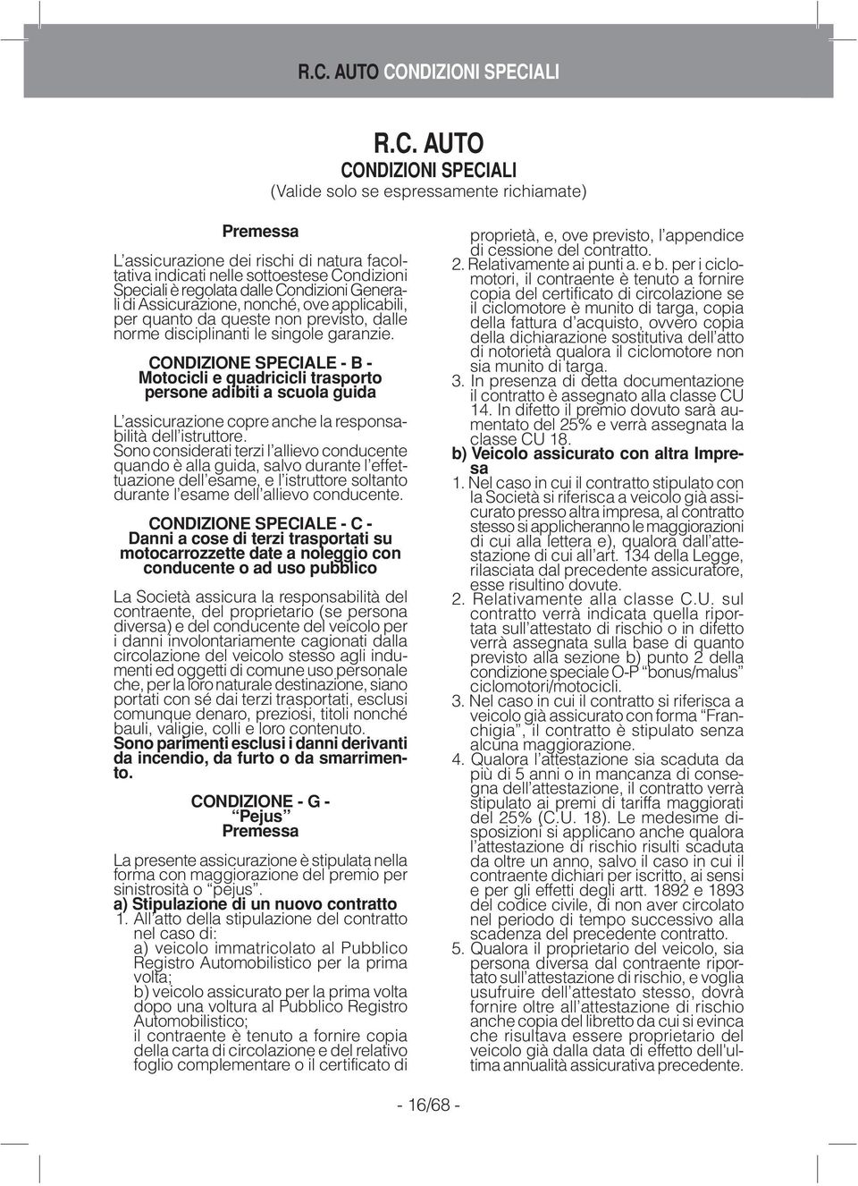 CONDIZIONE SPECIALE - B - Motocicli e quadricicli trasporto persone adibiti a scuola guida L assicurazione copre anche la responsabilità dell istruttore.