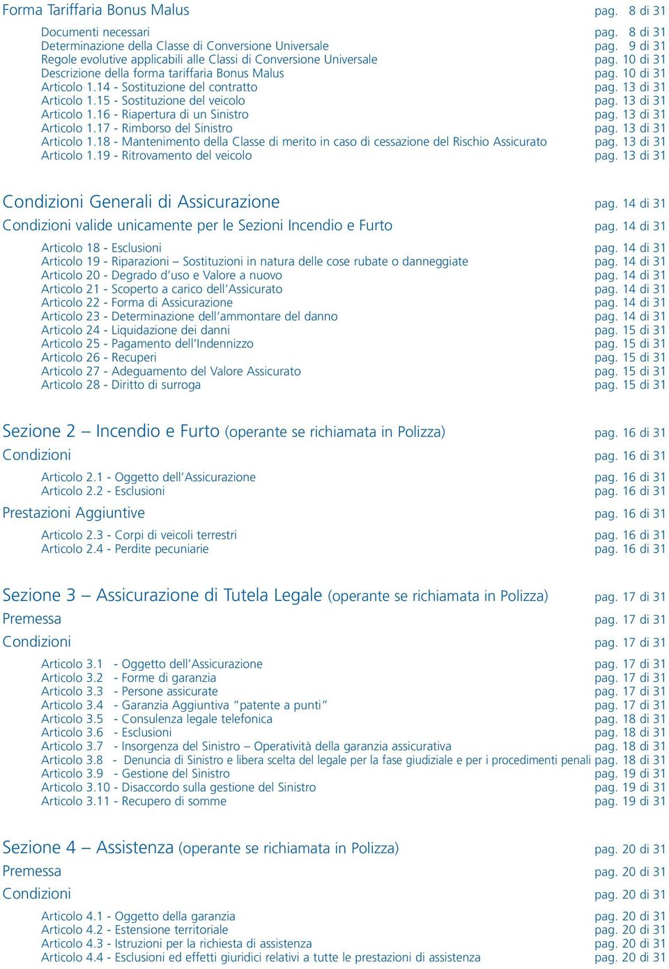 13 di 31 Articolo 1.15 - Sostituzione del veicolo pag. 13 di 31 Articolo 1.16 - Riapertura di un Sinistro pag. 13 di 31 Articolo 1.17 - Rimborso del Sinistro pag. 13 di 31 Articolo 1.18 - Mantenimento della Classe di merito in caso di cessazione del Rischio Assicurato pag.