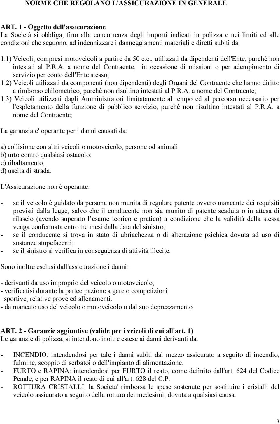 diretti subiti da: 1.1) Veicoli, compresi motoveicoli a partire da 50 c.c., utilizzati da dipendenti dell'ente, purchè non intestati al P.R.A.