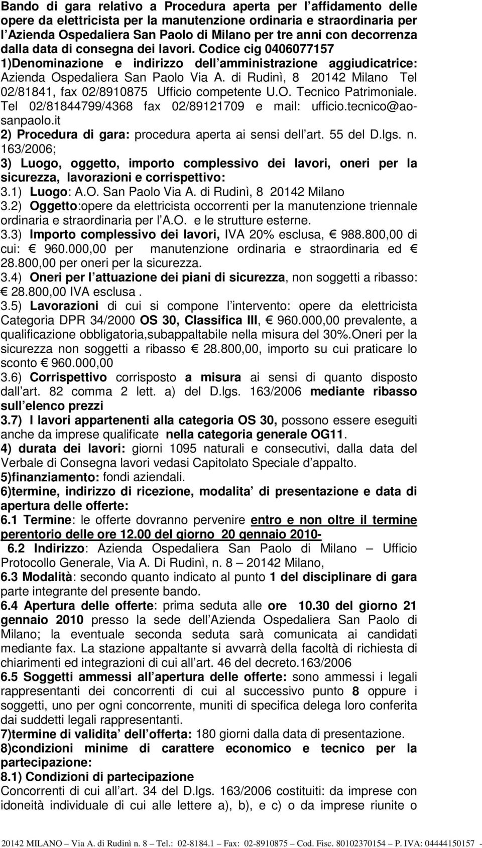 di Rudinì, 8 20142 Milano Tel 02/81841, fax 02/8910875 Ufficio competente U.O. Tecnico Patrimoniale. Tel 02/81844799/4368 fax 02/89121709 e mail: ufficio.tecnico@aosanpaolo.