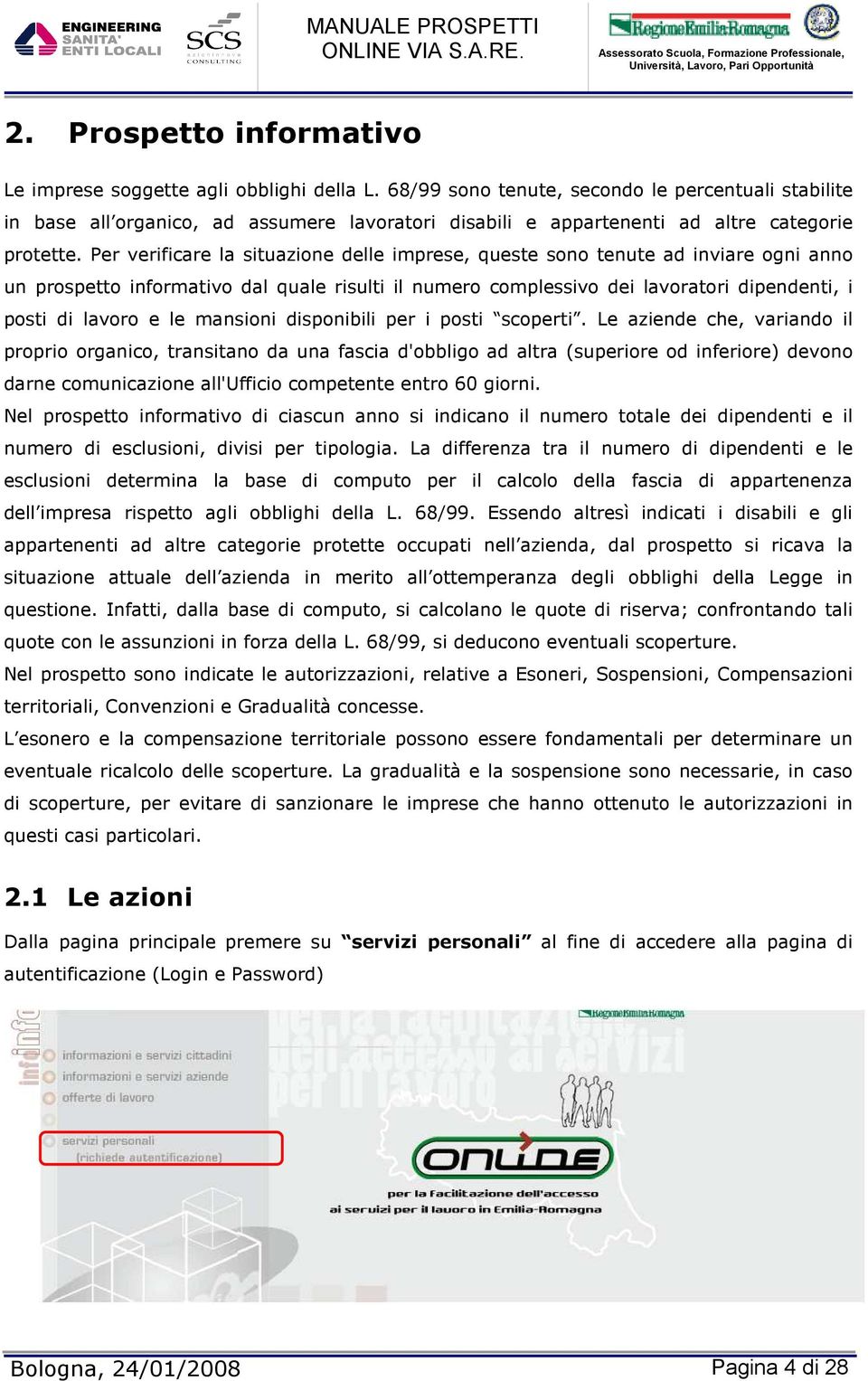 Per verificare la situazione delle imprese, queste sono tenute ad inviare ogni anno un prospetto informativo dal quale risulti il numero complessivo dei lavoratori dipendenti, i posti di lavoro e le