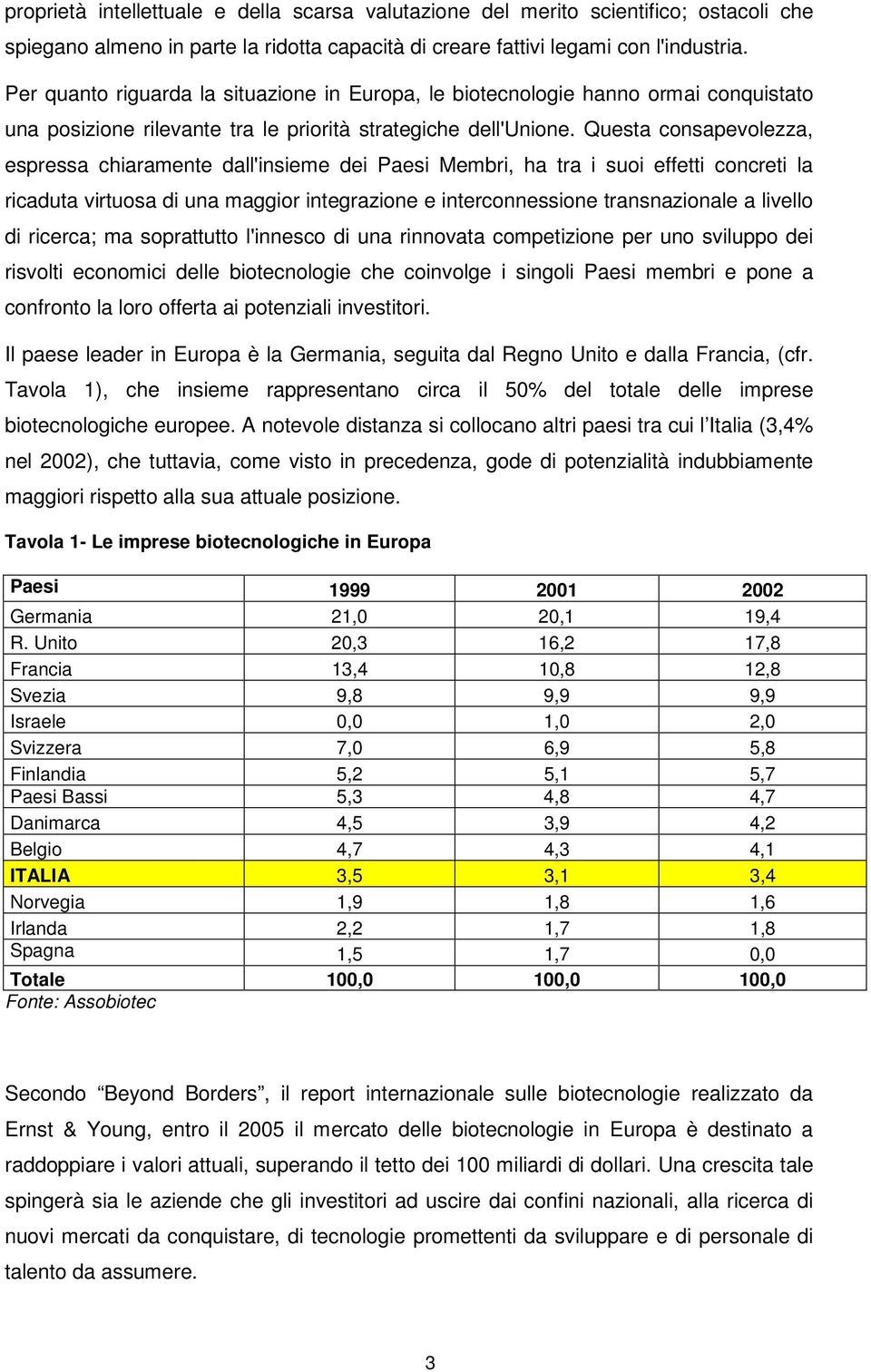 Questa consapevolezza, espressa chiaramente dall'insieme dei Paesi Membri, ha tra i suoi effetti concreti la ricaduta virtuosa di una maggior integrazione e interconnessione transnazionale a livello