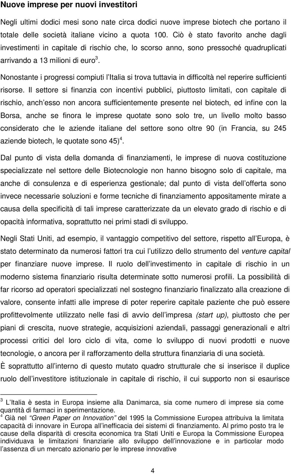 Nonostante i progressi compiuti l Italia si trova tuttavia in difficoltà nel reperire sufficienti risorse.