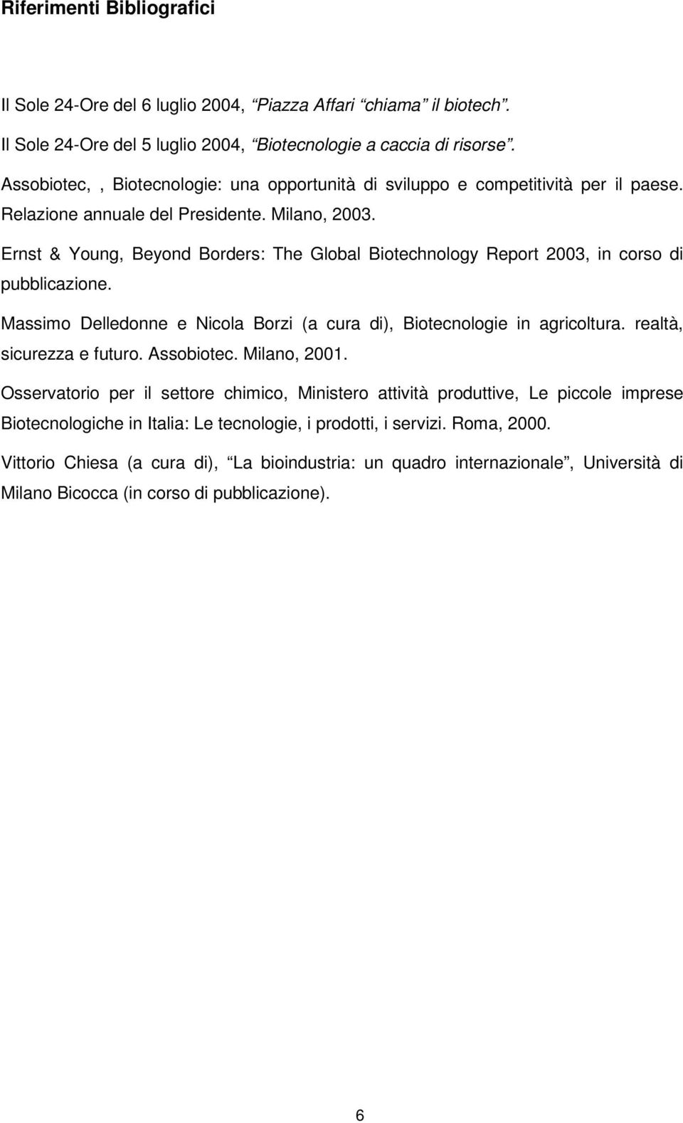 Ernst & Young, Beyond Borders: The Global Biotechnology Report 2003, in corso di pubblicazione. Massimo Delledonne e Nicola Borzi (a cura di), Biotecnologie in agricoltura. realtà, sicurezza e futuro.