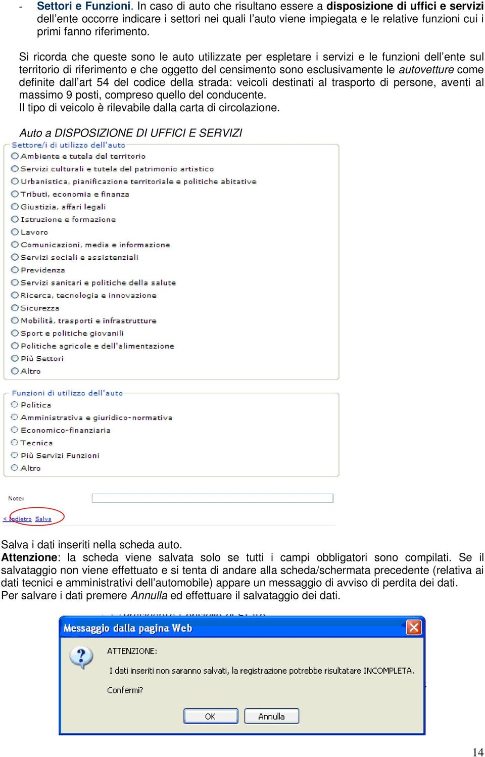 Si ricorda che queste sono le auto utilizzate per espletare i servizi e le funzioni dell ente sul territorio di riferimento e che oggetto del censimento sono esclusivamente le autovetture come