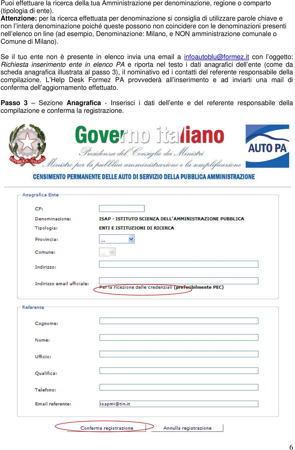 elenco on line (ad esempio, Denominazione: Milano, e NON amministrazione comunale o Comune di Milano). Se il tuo ente non è presente in elenco invia una email a infoautoblu@formez.