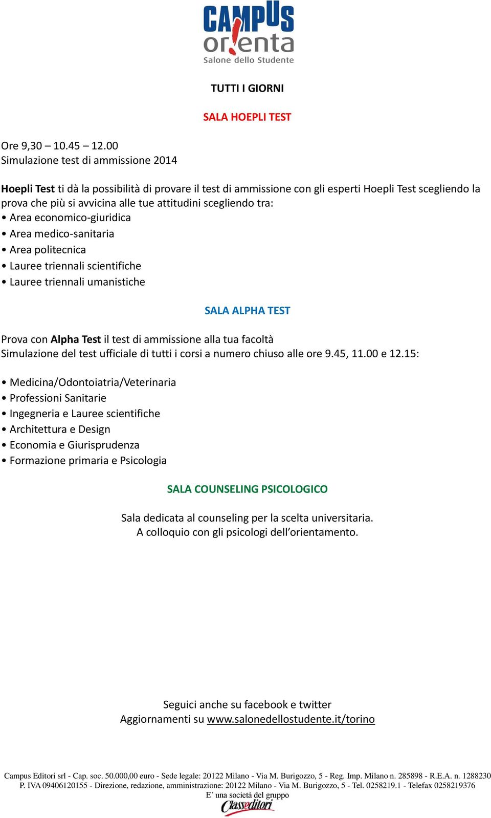 scegliendo tra: Area economico-giuridica Area medico-sanitaria Area politecnica Lauree triennali scientifiche Lauree triennali umanistiche SALA ALPHA TEST Prova con Alpha Test il test di ammissione