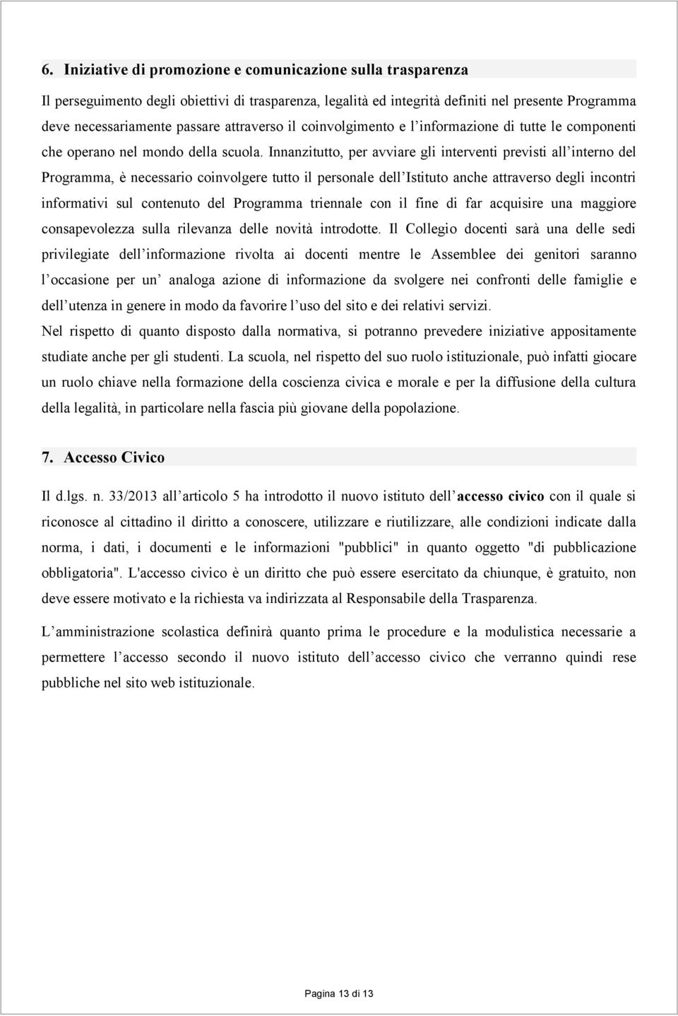 Innanzitutto, per avviare gli interventi previsti all interno del Programma, è necessario coinvolgere tutto il personale dell Istituto anche attraverso degli incontri informativi sul contenuto del