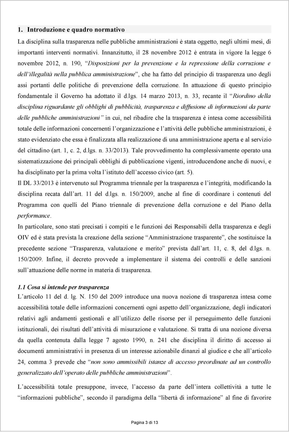 190, Disposizioni per la prevenzione e la repressione della corruzione e dell illegalità nella pubblica amministrazione, che ha fatto del principio di trasparenza uno degli assi portanti delle