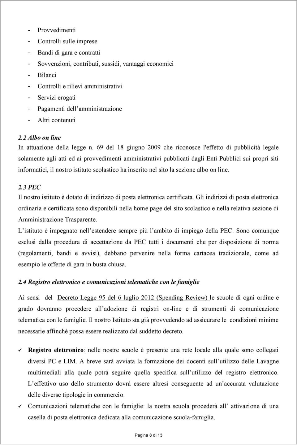 69 del 18 giugno 2009 che riconosce l'effetto di pubblicità legale solamente agli atti ed ai provvedimenti amministrativi pubblicati dagli Enti Pubblici sui propri siti informatici, il nostro