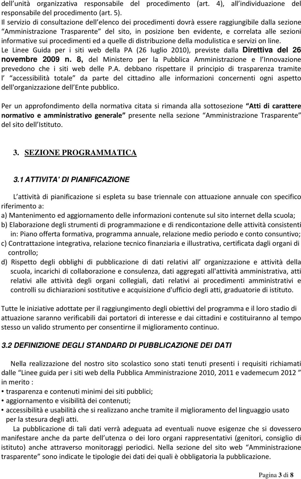 informative sui procedimenti ed a quelle di distribuzione della modulistica e servizi on line. Le Linee Guida per i siti web della PA (26 luglio 2010), previste dalla Direttiva del 26 novembre 2009 n.