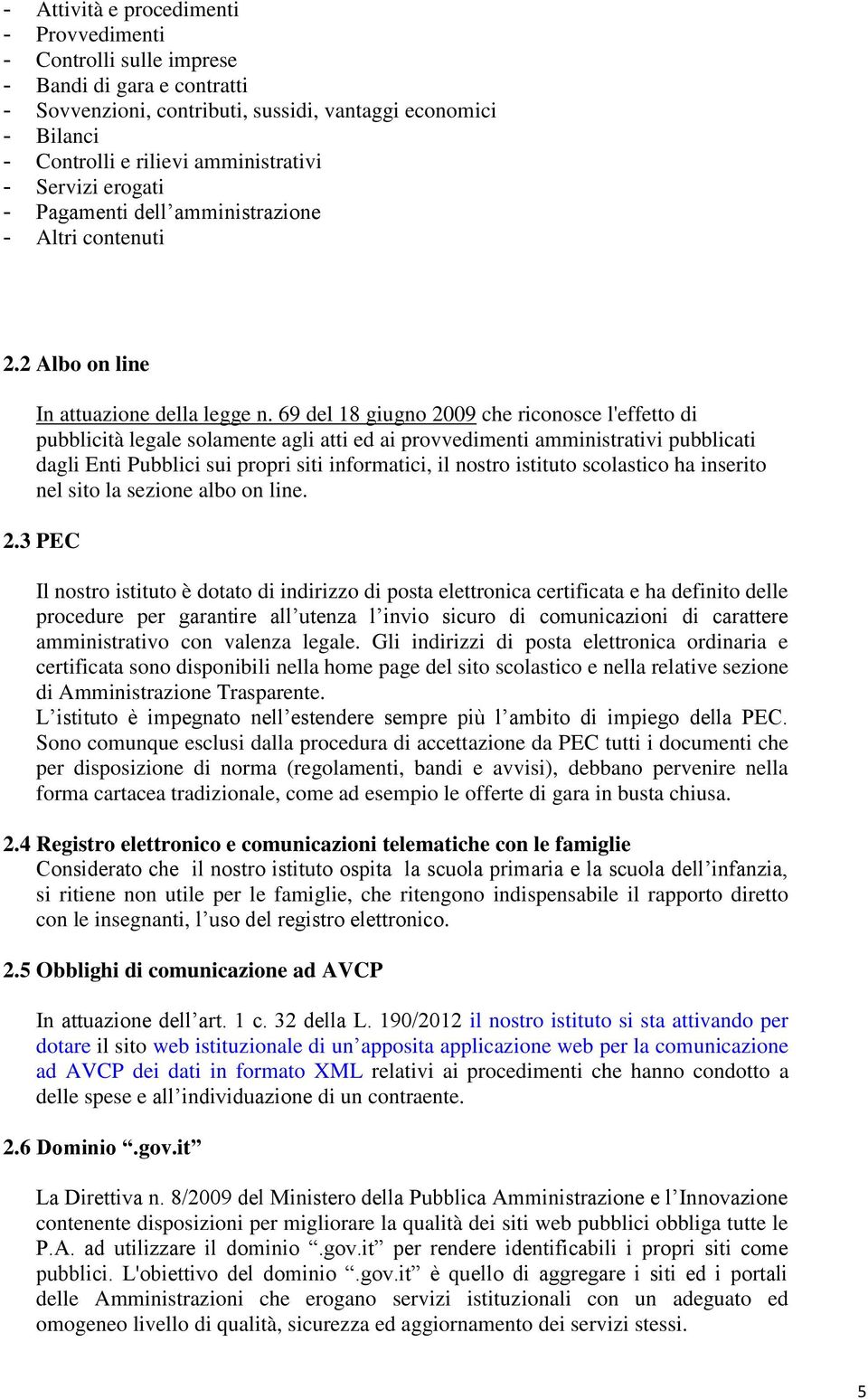 69 del 18 giugno 2009 che riconosce l'effetto di pubblicità legale solamente agli atti ed ai provvedimenti amministrativi pubblicati dagli Enti Pubblici sui propri siti informatici, il nostro