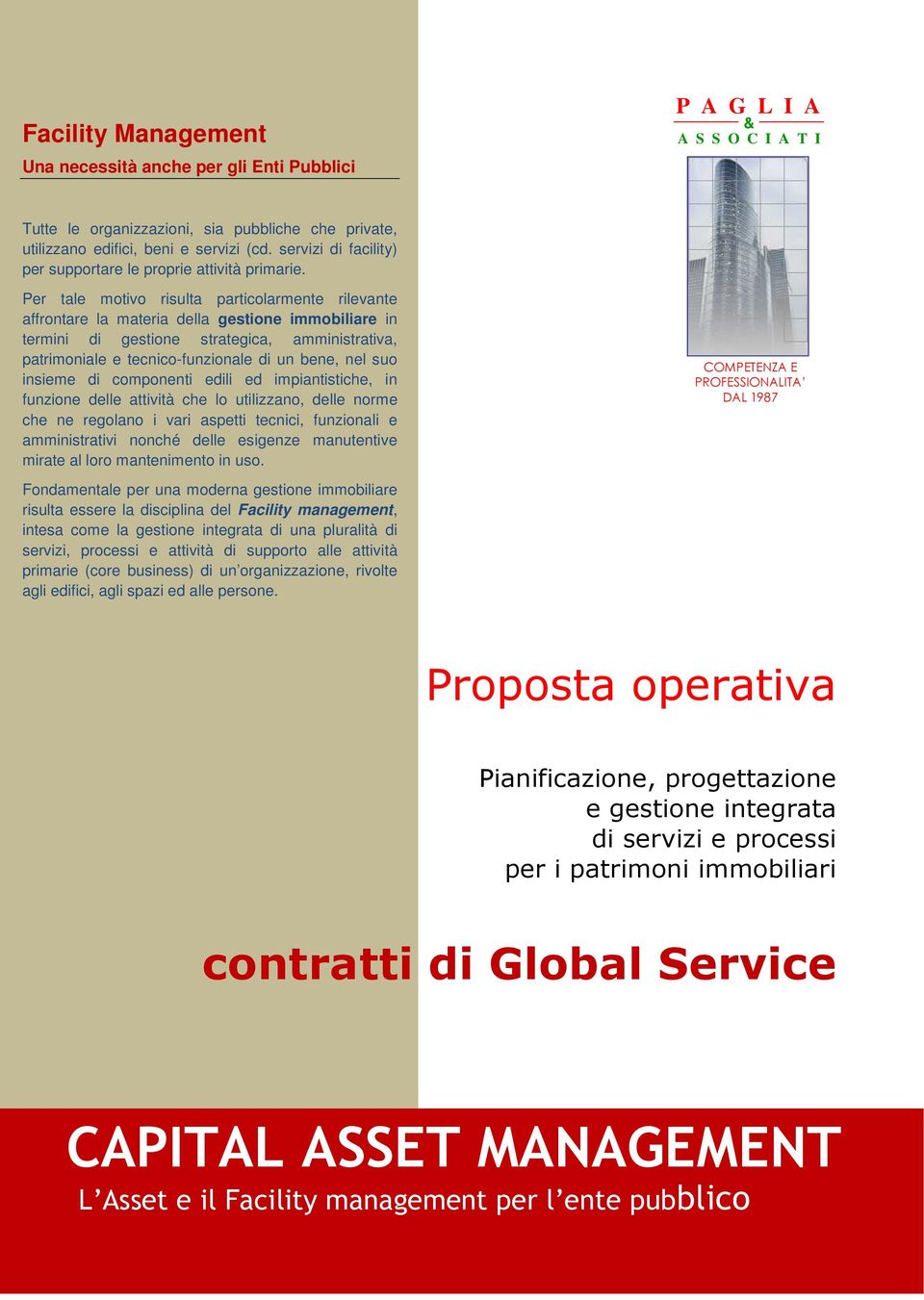 Per tale motivo risulta particolarmente rilevante affrontare la materia della gestione immobiliare in termini di gestione strategica, amministrativa, patrimoniale e tecnico-funzionale di un bene, nel