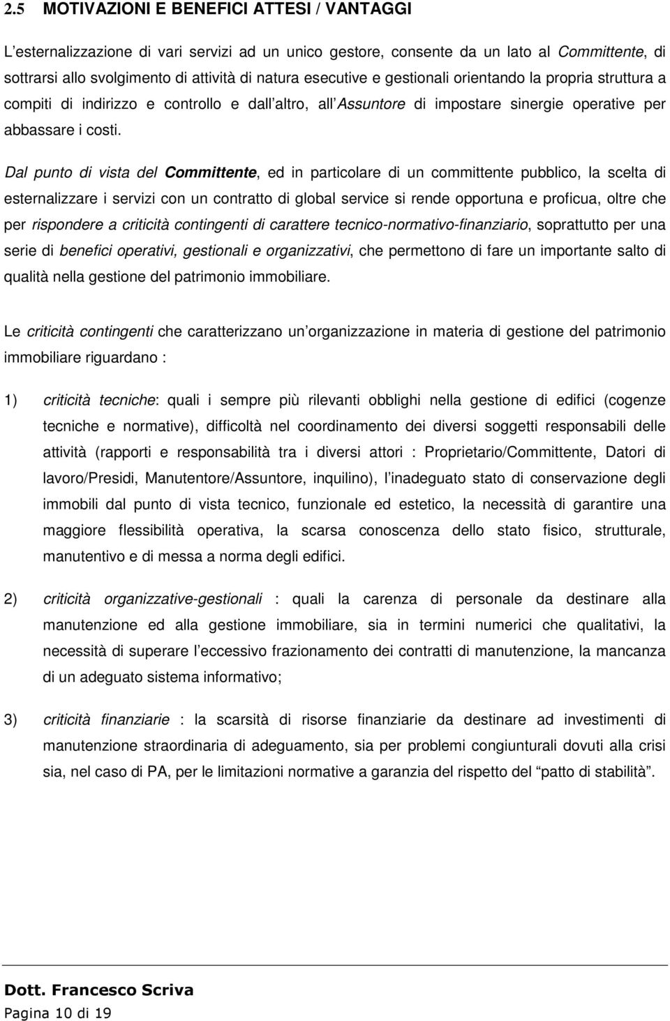 Dal punto di vista del Committente, ed in particolare di un committente pubblico, la scelta di esternalizzare i servizi con un contratto di global service si rende opportuna e proficua, oltre che per