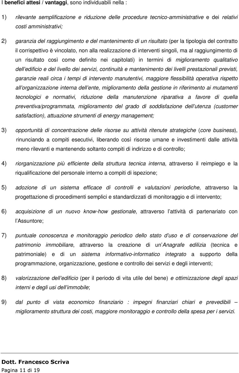 come definito nei capitolati) in termini di miglioramento qualitativo dell edificio e del livello dei servizi, continuità e mantenimento dei livelli prestazionali previsti, garanzie reali circa i