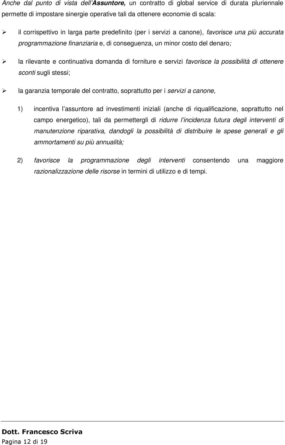 servizi favorisce la possibilità di ottenere sconti sugli stessi; la garanzia temporale del contratto, soprattutto per i servizi a canone, 1) incentiva l assuntore ad investimenti iniziali (anche di