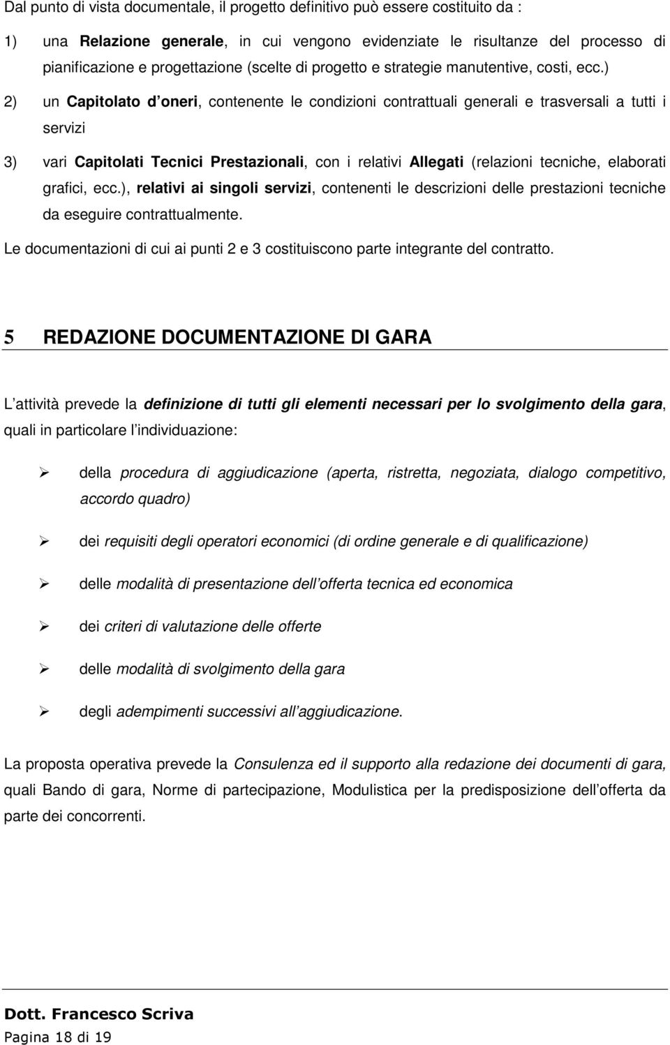 ) 2) un Capitolato d oneri, contenente le condizioni contrattuali generali e trasversali a tutti i servizi 3) vari Capitolati Tecnici Prestazionali, con i relativi Allegati (relazioni tecniche,