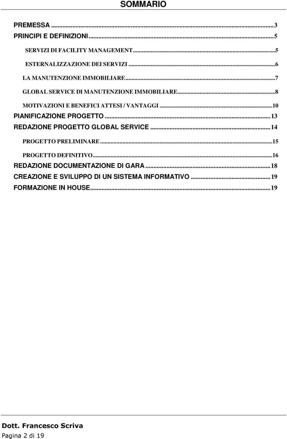 .. 10 PIANIFICAZIONE PROGETTO... 13 REDAZIONE PROGETTO GLOBAL SERVICE... 14 PROGETTO PRELIMINARE... 15 PROGETTO DEFINITIVO.