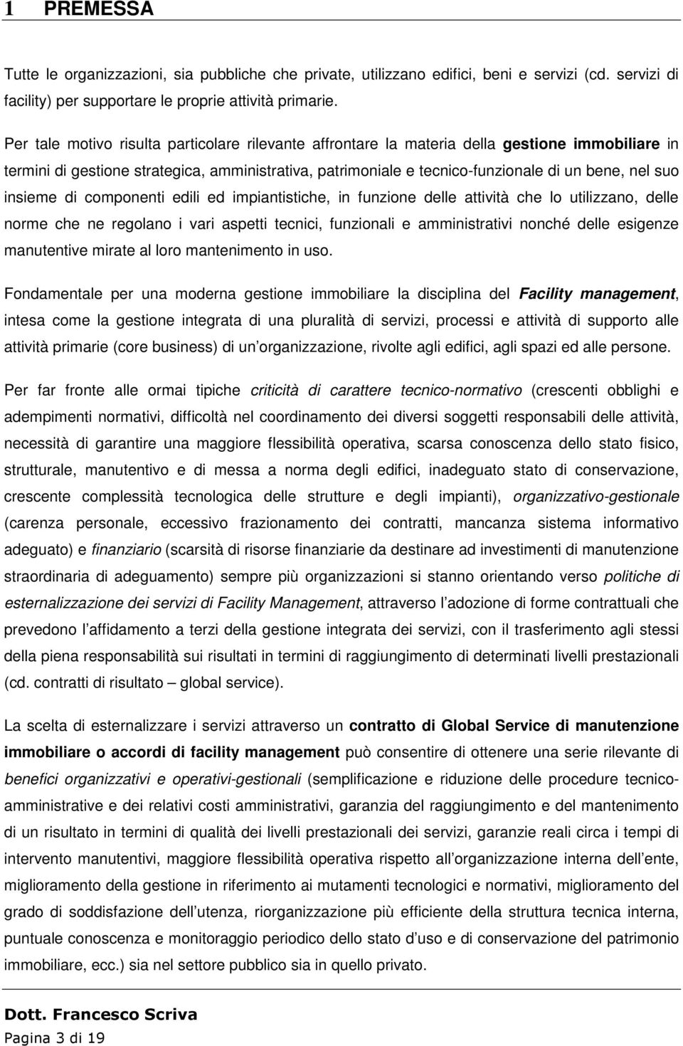 insieme di componenti edili ed impiantistiche, in funzione delle attività che lo utilizzano, delle norme che ne regolano i vari aspetti tecnici, funzionali e amministrativi nonché delle esigenze