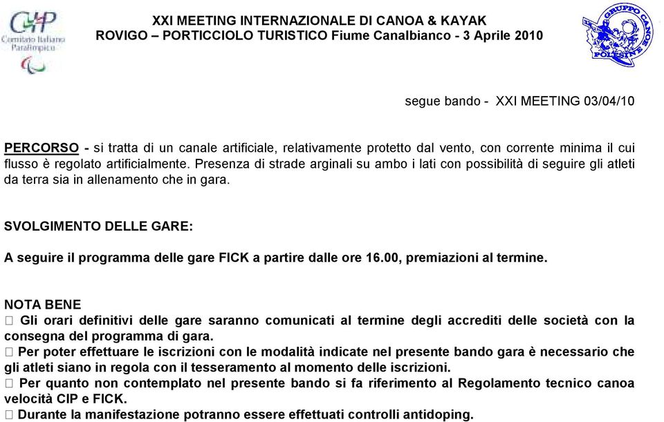 SVOLGIMENTO DELLE GARE: A seguire il programma delle gare FICK a partire dalle ore 16.00, premiazioni al termine.