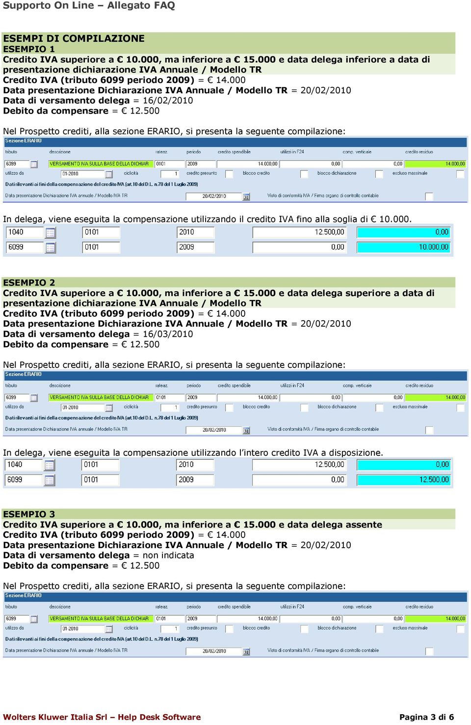 000 Data di versamento delega = 16/02/2010 Debito da compensare = 12.500 In delega, viene eseguita la compensazione utilizzando il credito IVA fino alla soglia di 10.000. ESEMPIO 2 Credito IVA superiore a 10.