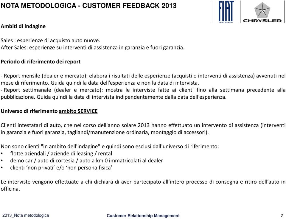 Guida quindi la data dell esperienza e non la data di intervista. -Report settimanale (dealer e mercato): mostra le interviste fatte ai clienti fino alla settimana precedente alla pubblicazione.