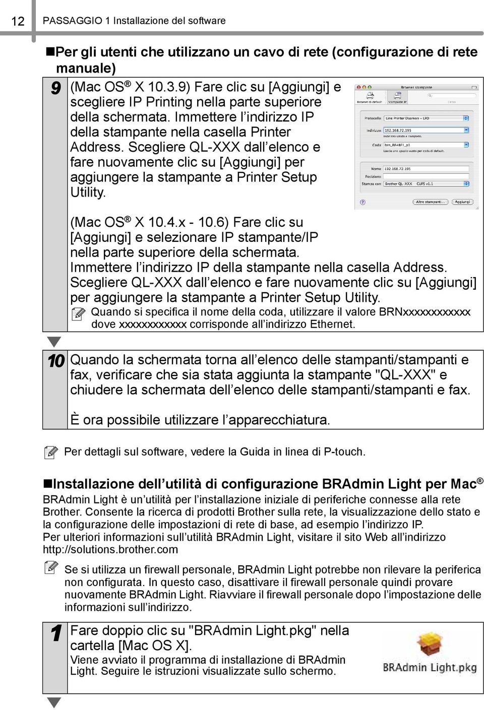 (Mac OS X 0.4.x - 0.6) Fare clic su [Aggiungi] e selezionare IP stampante/ip nella parte superiore della schermata. Immettere l indirizzo IP della stampante nella casella Address.