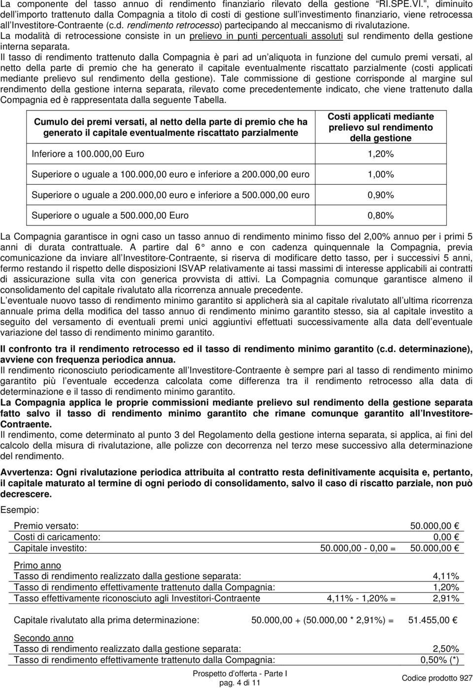 La modalità di retrocessione consiste in un prelievo in punti percentuali assoluti sul rendimento della gestione interna separata.