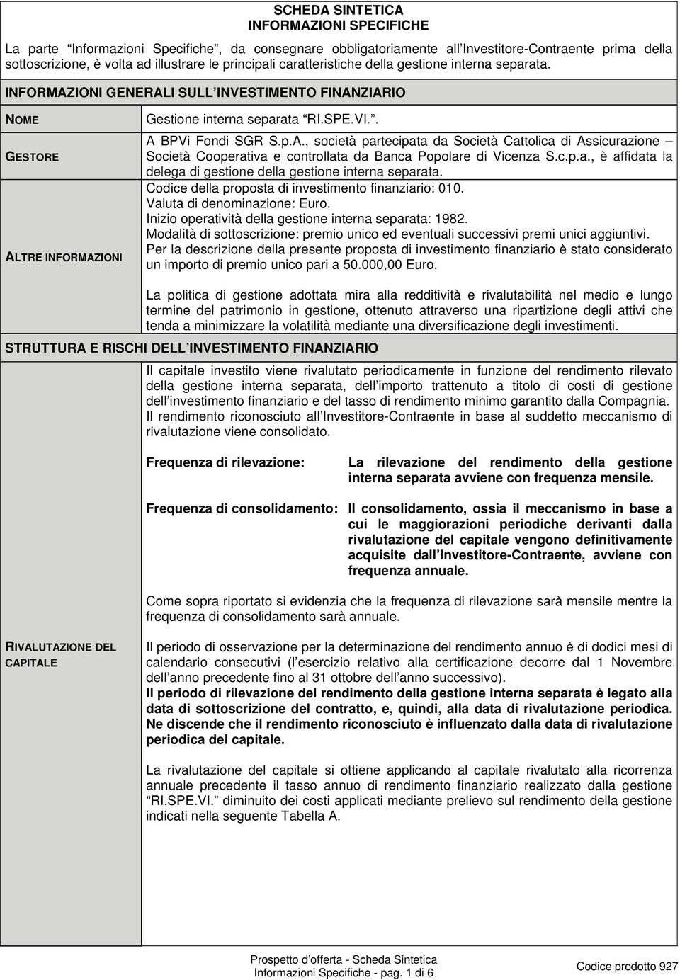 c.p.a., è affidata la delega di gestione della gestione interna separata. Codice della proposta di investimento finanziario: 010. Valuta di denominazione: Euro.