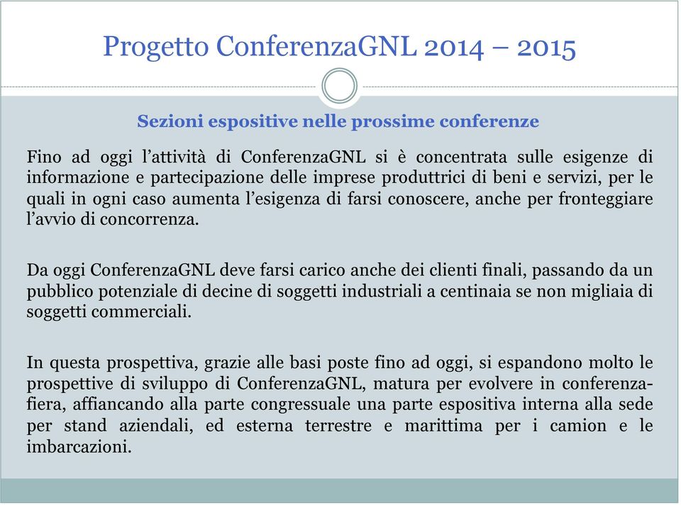 Da oggi ConferenzaGNL deve farsi carico anche dei clienti finali, passando da un pubblico potenziale di decine di soggetti industriali a centinaia se non migliaia di soggetti commerciali.