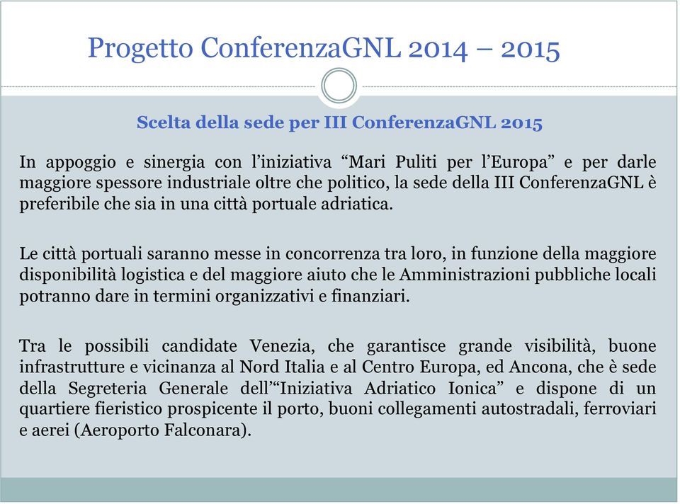 Le città portuali saranno messe in concorrenza tra loro, in funzione della maggiore disponibilità logistica e del maggiore aiuto che le Amministrazioni pubbliche locali potranno dare in termini