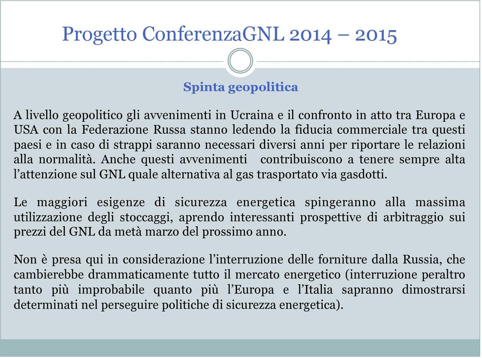 Anche questi avvenimenti contribuiscono a tenere sempre alta l attenzione sul GNL quale alternativa al gas trasportato via gasdotti.