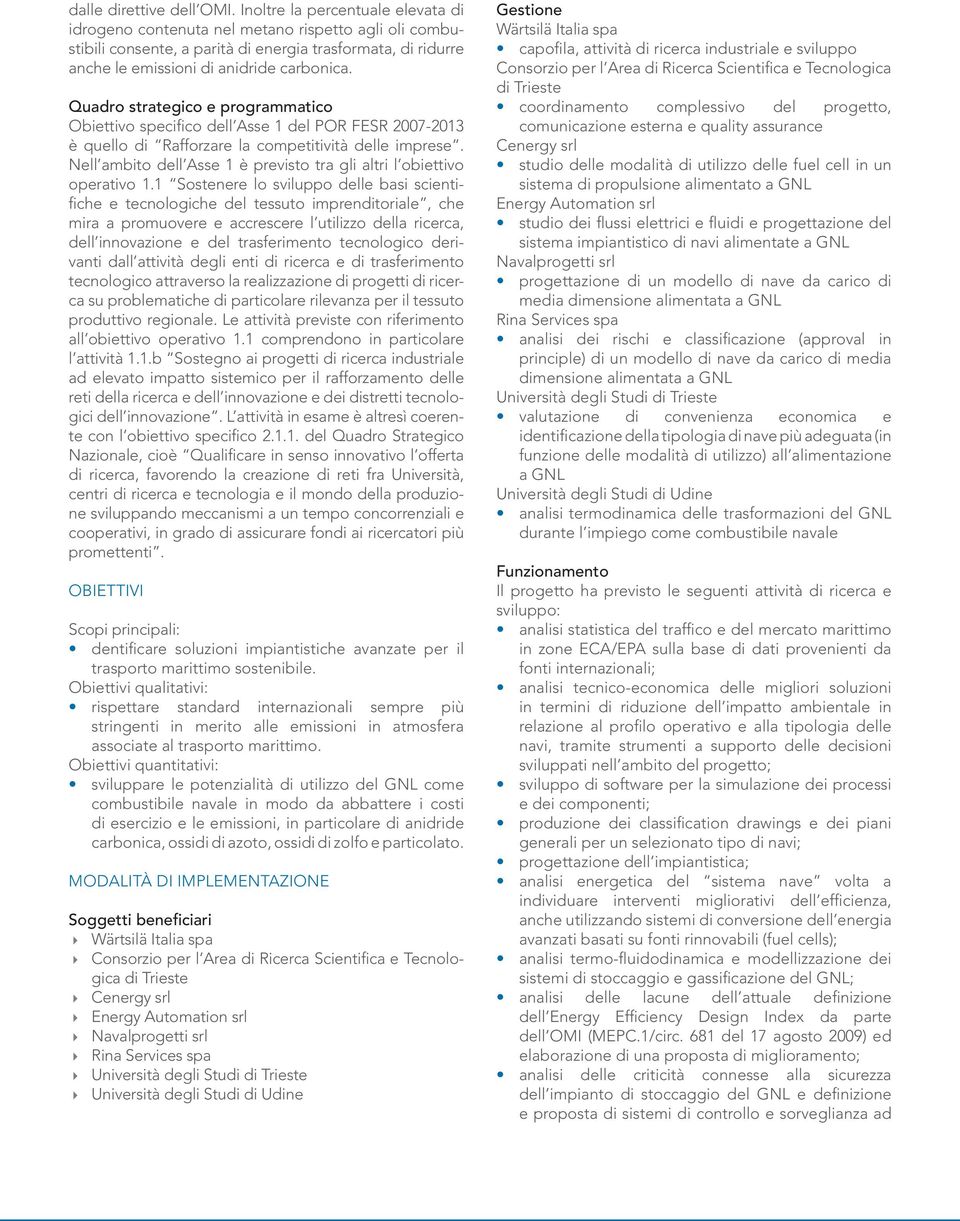 Quadro strategico e programmatico Obiettivo specifico dell Asse 1 del POR FESR 2007-2013 è quello di Rafforzare la competitività delle imprese.