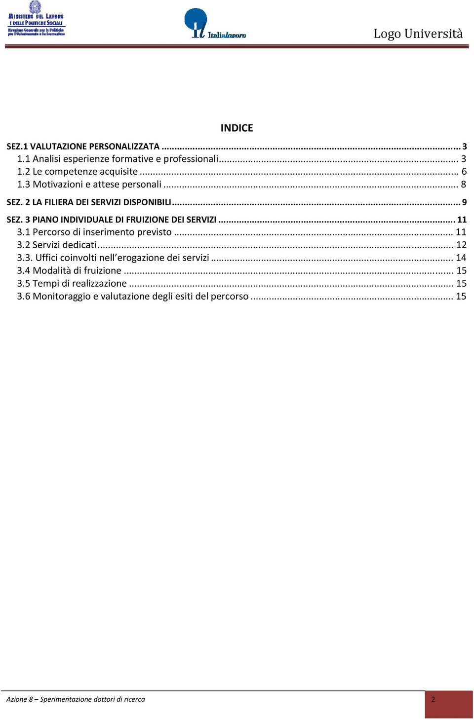 1 Percorso di inserimento previsto... 11 3.2 Servizi dedicati... 12 3.3. Uffici coinvolti nell erogazione dei servizi... 14 3.