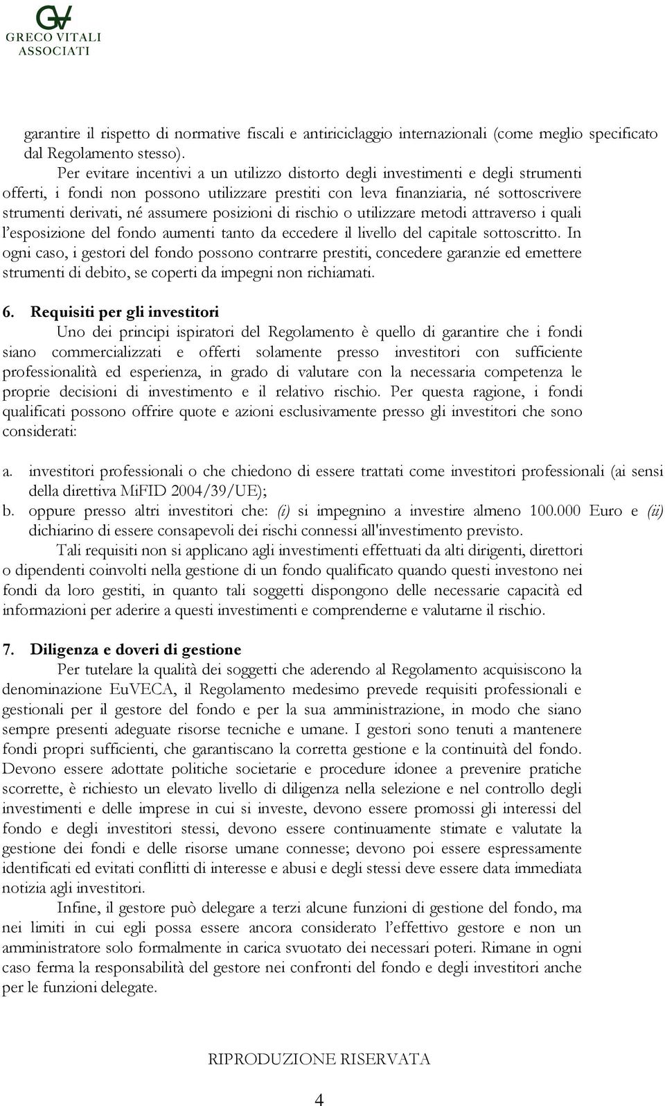 assumere posizioni di rischio o utilizzare metodi attraverso i quali l esposizione del fondo aumenti tanto da eccedere il livello del capitale sottoscritto.