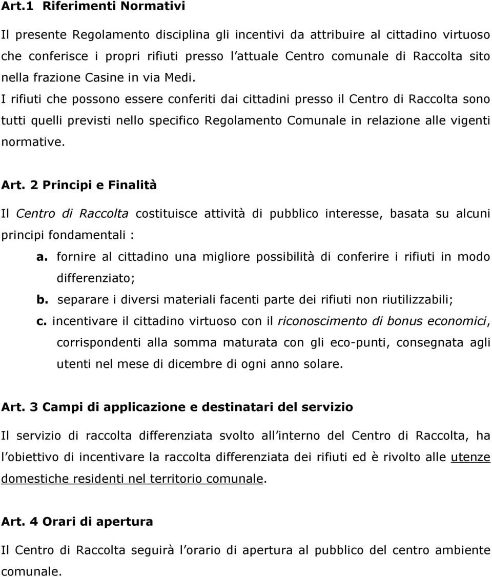 I rifiuti che possono essere conferiti dai cittadini presso il Centro di Raccolta sono tutti quelli previsti nello specifico Regolamento Comunale in relazione alle vigenti normative. Art.