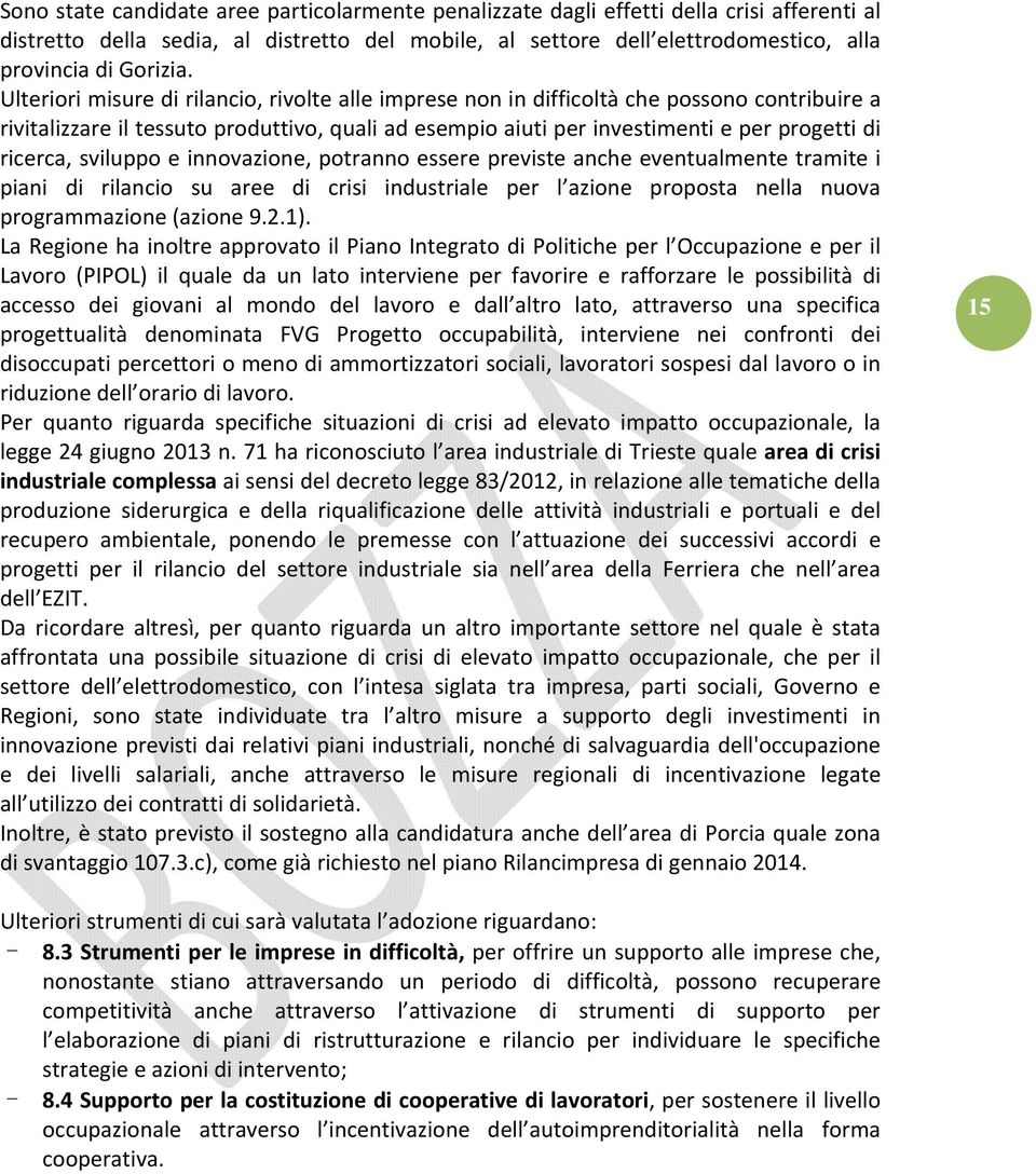 Ulteriori misure di rilancio, rivolte alle imprese non in difficoltà che possono contribuire a rivitalizzare il tessuto produttivo, quali ad esempio aiuti per investimenti e per progetti di ricerca,