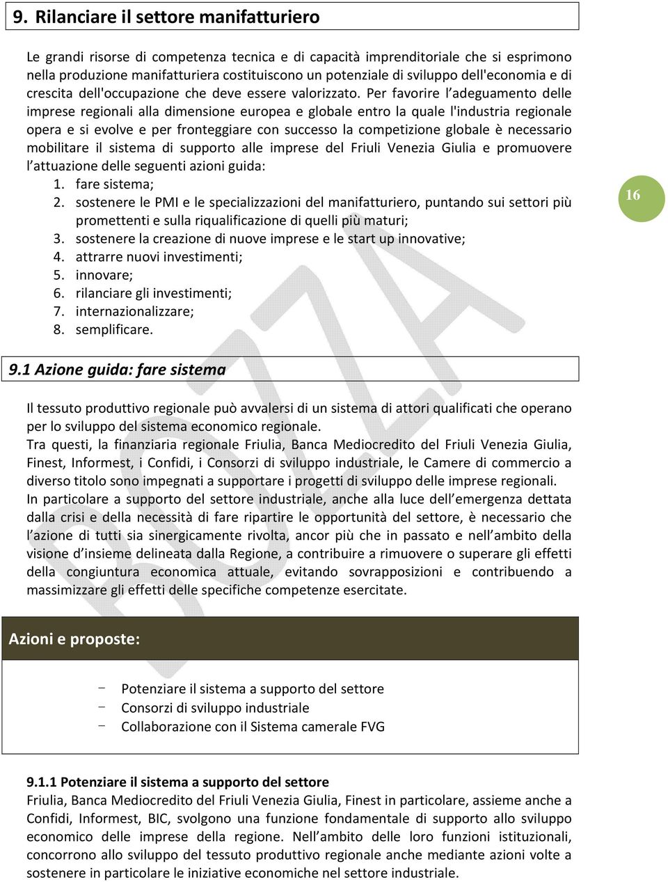 Per favorire l adeguamento delle imprese regionali alla dimensione europea e globale entro la quale l'industria regionale opera e si evolve e per fronteggiare con successo la competizione globale è