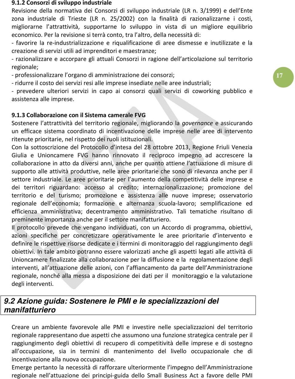 Per la revisione si terrà conto, tra l altro, della necessità di: favorire la re industrializzazione e riqualificazione di aree dismesse e inutilizzate e la creazione di servizi utili ad imprenditori