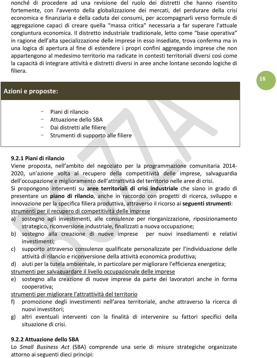 Il distretto industriale tradizionale, letto come base operativa in ragione dell alta specializzazione delle imprese in esso insediate, trova conferma ma in una logica di apertura al fine di