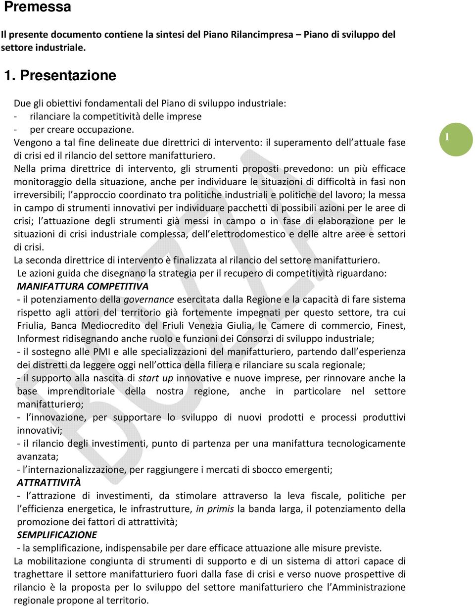 Vengono a tal fine delineate due direttrici di intervento: il superamento dell attuale fase di crisi ed il rilancio del settore manifatturiero.