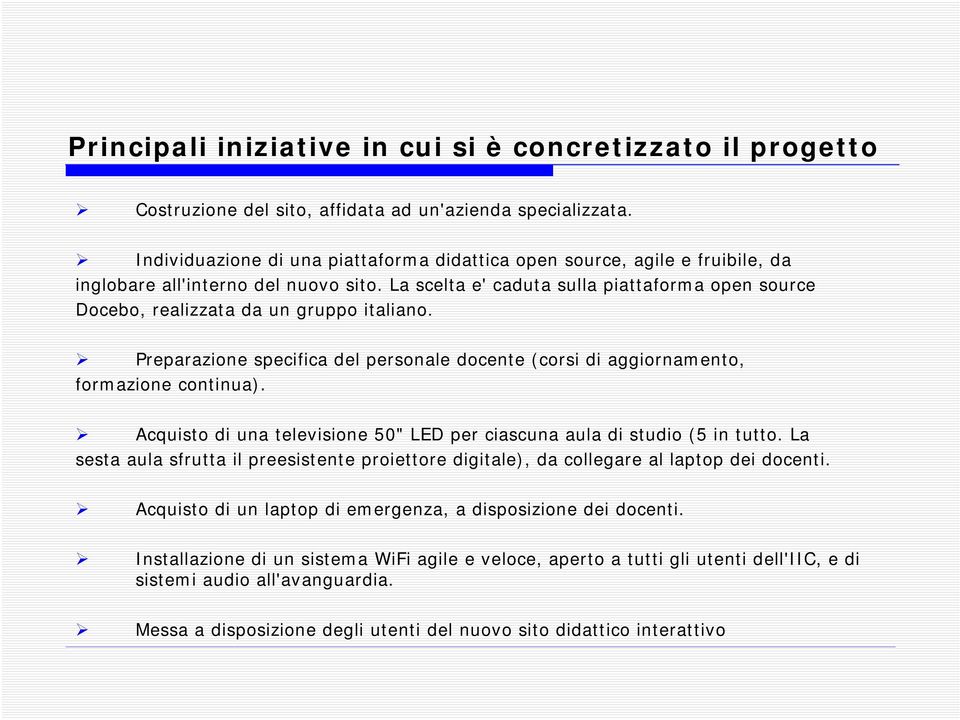 La scelta e' caduta sulla piattaforma open source Docebo, realizzata da un gruppo italiano. Preparazione specifica del personale docente (corsi di aggiornamento, formazione continua).